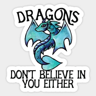 Dragons don't believe in you either Sticker